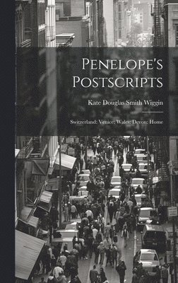 Kate Douglas Smith Wiggin - Penelope's Postscripts, Inbunden