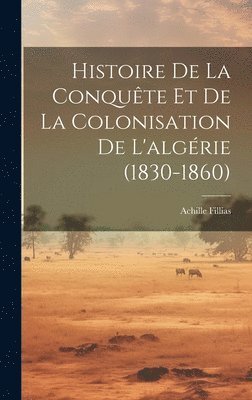 Histoire De La Conqute Et De La Colonisation De L'algrie (1830-1860) 1