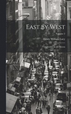 Henry William Lucy - East by West, Inbunden