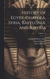 bokomslag History of Egypt, Chaldea, Syria, Babylonia, and Assyria; Volume 11
