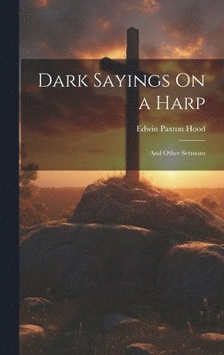 Edwin Paxton Hood - Dark Sayings On a Harp, Inbunden