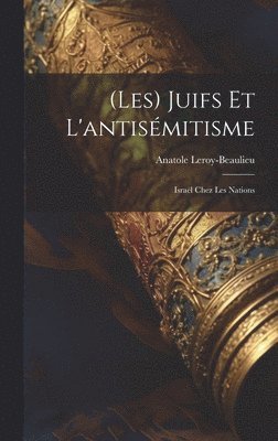Anatole Leroy-Beaulieu - (Les) Juifs Et L'antisémitisme, Inbunden