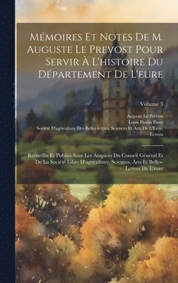 Auguste Le Prévost, Louis Paulin Passy, Société d'Agriculture Des Belles-Lettr - Mémoires Et Notes De M. Auguste Le Prevost Pour Servir À L'histoire Du Département De L'eure, Inbunden