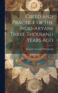 bokomslag Creed and Practice of the Indo-Aryans Three Thousand Years Ago