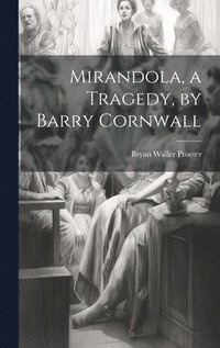 bokomslag Mirandola, a Tragedy, by Barry Cornwall
