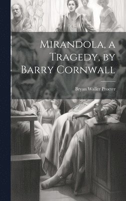 Mirandola, a Tragedy, by Barry Cornwall 1