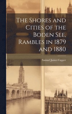 bokomslag Shores and Cities of the Boden See, Rambles in 1879 and 1880