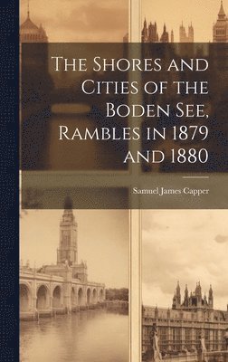 The Shores and Cities of the Boden See, Rambles in 1879 and 1880 1