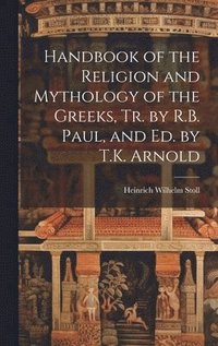 bokomslag Handbook of the Religion and Mythology of the Greeks, Tr. by R.B. Paul, and Ed. by T.K. Arnold