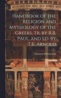 Handbook of the Religion and Mythology of the Greeks, Tr. by R.B. Paul, and Ed. by T.K. Arnold 1