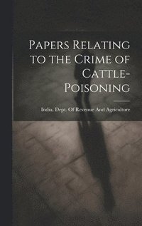 bokomslag Papers Relating to the Crime of Cattle-Poisoning