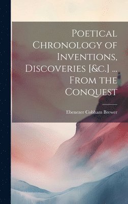 bokomslag Poetical Chronology of Inventions, Discoveries [&c.] ... From the Conquest