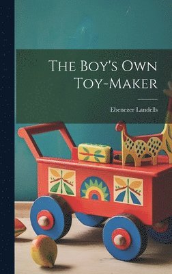 Ebenezer Landells - Boy's Own Toy-Maker, Inbunden