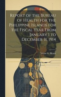 bokomslag Report of the Bureau of Health for the Philippine Islands for the Fiscal Year From January 1 to December 31, 1914