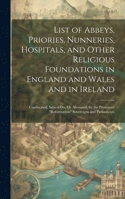 Anonymous - List of Abbeys, Priories, Nunneries, Hospitals, and Other Religious Foundations in England and Wales and in Ireland, Inbunden