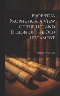 bokomslag Propdia Prophetica, a View of the Use and Design of the Old Testament
