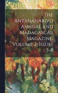bokomslag Antananarivo Annual and Madagascar Magazine, Volume 2, issues 5-8