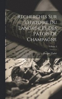 bokomslag Recherches Sur L'histoire Du Langage Et Des Patois De Champagne; Volume 2