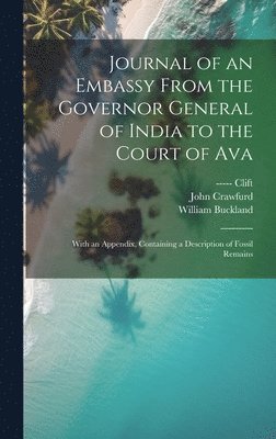 Journal of an Embassy From the Governor General of India to the Court of Ava 1