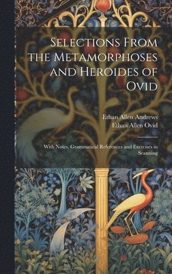 Ethan Allen Andrews, Ethan Allen Ovid - Selections from the Metamorphoses and Heroides of Ovid, Inbunden