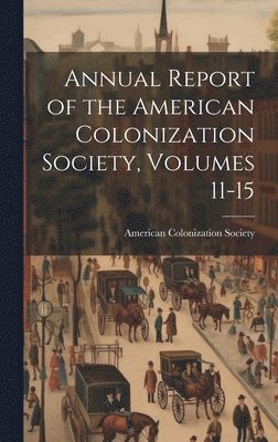 American Colonization Society - Annual Report of the American Colonization Society, Volumes 11-15, Inbunden