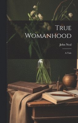 John Neal - True Womanhood, Inbunden