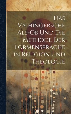 bokomslag Das Vaihingersche Als-Ob Und Die Methode Der Formensprache in Religion Und Theologie