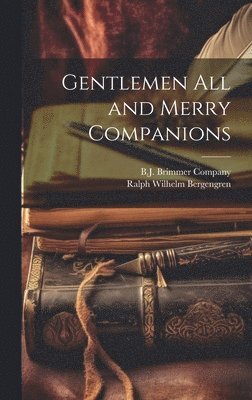 Ralph Wilhelm Bergengren, B J Brimmer Company - Gentlemen All and Merry Companions, Inbunden
