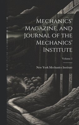 New York Mechanics Institute - Mechanics' Magazine, and Journal of the Mechanics' Institute; Volume 1, Inbunden