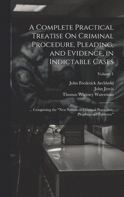 John Frederick Archbold, John Jervis, William Newland Welsby - Complete Practical Treatise On Criminal Procedure, Pleading, and Evidence, in Indictable Cases, Inbunden