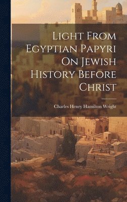 bokomslag Light From Egyptian Papyri On Jewish History Before Christ