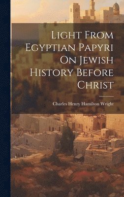 Light From Egyptian Papyri On Jewish History Before Christ