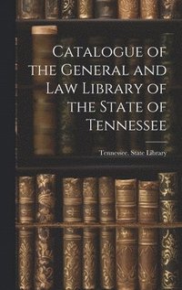 bokomslag Catalogue of the General and Law Library of the State of Tennessee