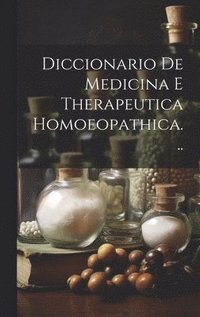 bokomslag Diccionario De Medicina E Therapeutica Homoeopathica...