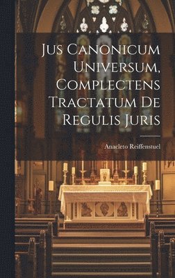 bokomslag Jus Canonicum Universum, Complectens Tractatum De Regulis Juris