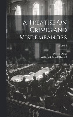 A Treatise On Crimes and Misdemeanors; Volume 1 1