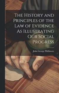 bokomslag The History and Principles of the Law of Evidence As Illustrating Our Social Progress