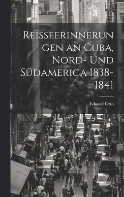 Reisseerinnerungen an Cuba, Nord- und Südamerica 1838-1841