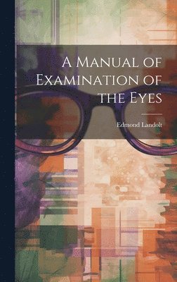 Edmond Landolt - Manual of Examination of the Eyes, Inbunden