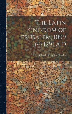 bokomslag The Latin Kingdom of Jerusalem, 1099 to 1291 A.D