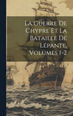 La Guerre De Chypre Et La Bataille De Lpante, Volumes 1-2 1