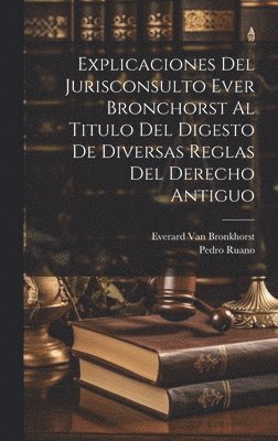 bokomslag Explicaciones Del Jurisconsulto Ever Bronchorst Al Titulo Del Digesto De Diversas Reglas Del Derecho Antiguo