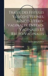 bokomslag Trait Des Fistules Vsico-Utrines, Vsico-Utro-Vaginales, Entro-Vaginales Et Recto-Vaginales