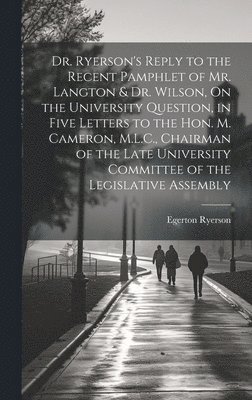 bokomslag Dr. Ryerson's Reply to the Recent Pamphlet of Mr. Langton & Dr. Wilson, On the University Question, in Five Letters to the Hon. M. Cameron, M.L.C., Chairman of the Late University Committee of the ...