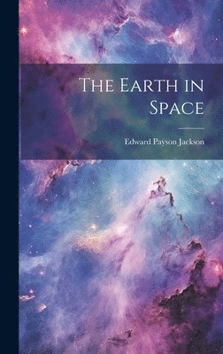 Edward Payson Jackson - Earth in Space, Inbunden