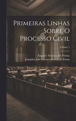 Joaquim José Caetano Pereira E Souza, Augusto Teixeira De Freitas, Joaquim José Caetano Pereira E. Souza - Primeiras Linhas Sobre O Processo Civil; Volume 1, Inbunden
