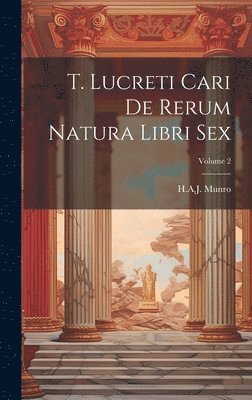 T. Lucreti Cari De Rerum Natura Libri Sex; Volume 2 1