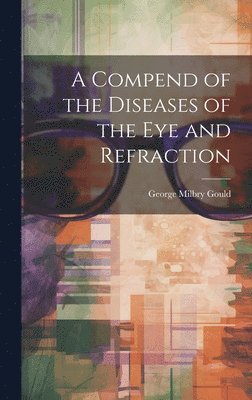 George Milbry Gould - Compend of the Diseases of the Eye and Refraction, Inbunden