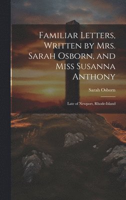 Sarah Osborn - Familiar Letters, Written by Mrs. Sarah Osborn, and Miss Susanna Anthony, Inbunden