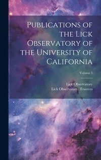 bokomslag Publications of the Lick Observatory of the University of California; Volume 3